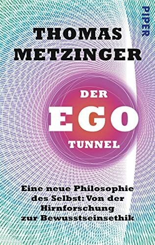 Metzinger, Thomas Der Ego-Tunnel: Eine neue Philosophie des Selbst: Von der Hirnforschung zur Bewusstseinsethik