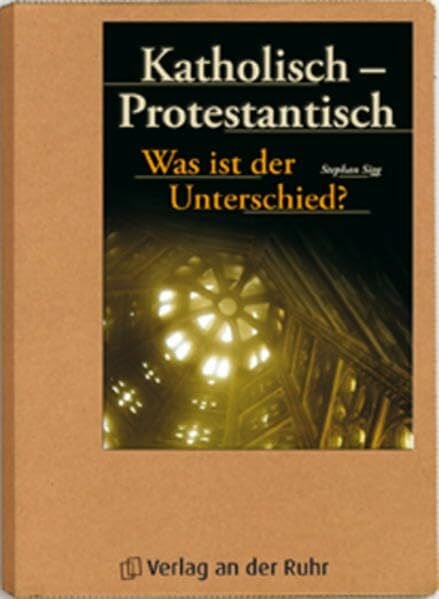 Sigg, Stephan Katholisch - Protestantisch: Was ist der Unterschied?
