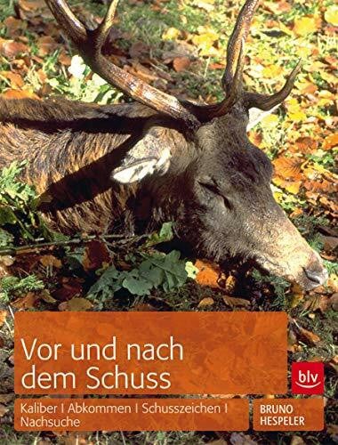 Hespeler, Bruno Vor und nach dem Schuss: Kaliber | Abkommen | Schusszeichen | Nachsuche (BLV Jagdpraxis)