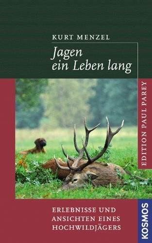 Menzel, Kurt Jagen ein Leben lang: Erlebnisse und Ansichten eines Hochwildjägers