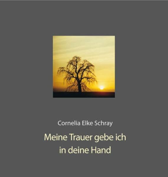 Schray, Cornelia E Meine Trauer gebe ich in deine Hand