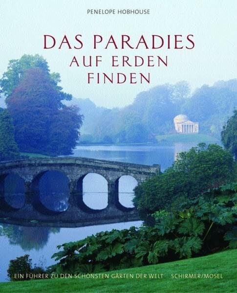 Hobhouse, Penelope Das Paradies auf Erden finden: Ein Führer zu den schönsten Gärten der Welt von Penelope Hobhouse