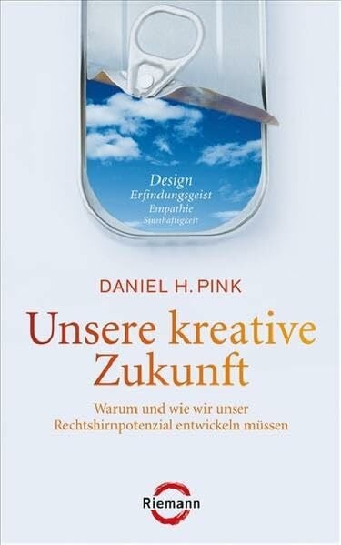 Daniel H. Pink Unsere kreative Zukunft: Warum und wie wir unser Rechtshirnpotenzial entwickeln müssen (Riemann)