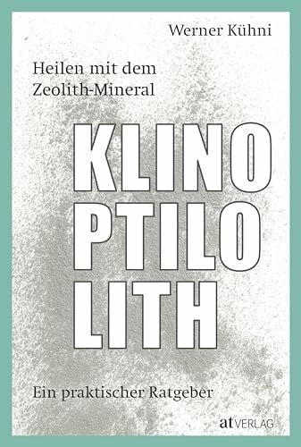 Kühni, Werner Heilen mit dem Zeolith-Mineral Klinoptilolith: Ein praktischer Ratgeber