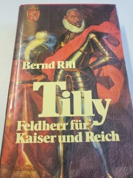 Rill, Bernd Tilly. Feldherr für Kaiser und Reich