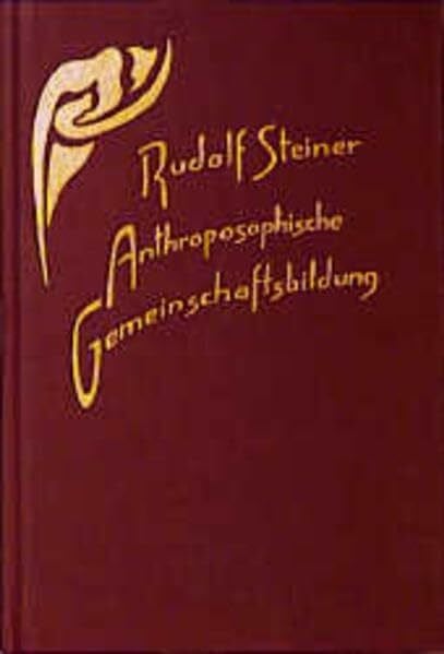 Steiner, Rudolf Anthroposophische Gemeinschaftsbildung: Zehn Vorträge, Stuttgart und Dornach 1923 (Rudolf Steiner Gesamtausgabe: Schriften und Vorträge)