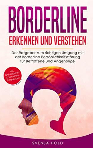 Hold, Svenja Borderline erkennen und verstehen: Der Ratgeber zum richtigen Umgang mit der Borderline Persönlichkeitsstörung für Betroffene und Angehörige - inkl. ... Selbsthilfe-Fragebogen (Psychologie, Band 3)