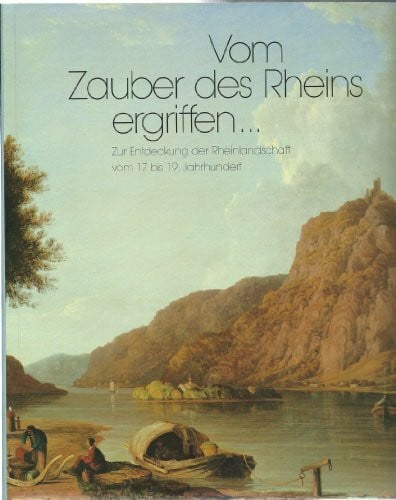 Honnef, Klaus Vom Zauber des Rheins ergriffen...: Zur Entdeckung der Rheinlandschaft vom 17. bis 19. Jahrhundert