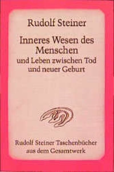 Steiner, Rudolf Inneres Wesen des Menschen und Leben zwischen Tod und neuer Geburt: 8 Vorträge, davon 2 öffentliche, und 1 Ansprache, Wien 1914 (Rudolf Steiner Taschenbücher aus dem Gesamtwerk)