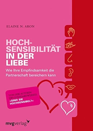 Aron, Dr. Elaine N. Hochsensibilität in der Liebe: Wie ihre Empfindsamkeit die Partnerschaft bereichern kann