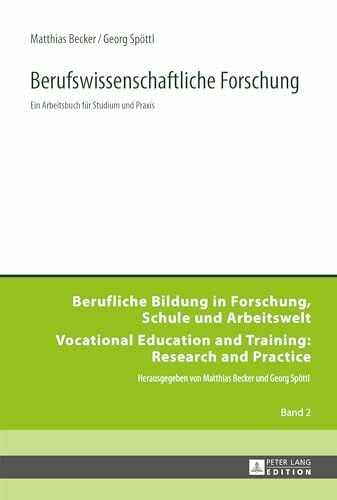 Spöttl, Georg Berufswissenschaftliche Forschung: Ein Arbeitsbuch für Studium und Praxis (Berufliche Bildung in Forschung, Schule und Arbeitswelt / Vocational Education and Training: Research and Practice, Band 2)