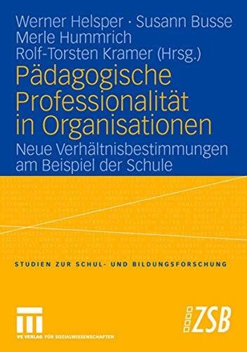 Susann Busse Pädagogische Professionalität in Organisationen: Neue Verhältnisbestimmungen am Beispiel der Schule (Studien zur Schul- und Bildungsforschung, 23, Band 23)