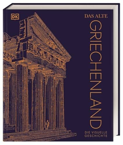 Sieck, Annerose Das alte Griechenland: Die visuelle Geschichte. Hochwertiger Bildband mit über 850 Fotos, 3-D-Grafiken, Karten und Zeitleisten (DK Kulturgeschichte)