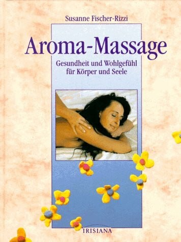 Susanne Fischer- Rizzi Aroma-Massage. Gesundheit und Wohlgefühl für Körper und Seele