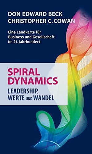Cowan, Christopher C. Spiral Dynamics - Leadership, Werte und Wandel: Eine Landkarte für Business und Gesellschaft im 21. Jahrhundert