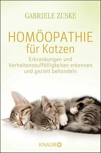 Zuske, Gabriele Homöopathie für Katzen: Erkrankungen und Verhaltensauffälligkeiten erkennen und gezielt behandeln