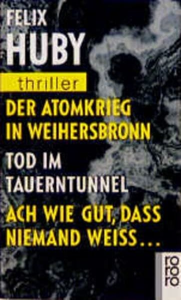 Huby, Felix Der Atomkrieg in Weihersbronn / Tod im Tauerntunnel / Ach wie gut, daß niemand weiß: Drei Fälle für Hauptkommissar Bienzle (rororo thriller)