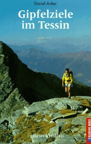 Anker, Daniel Gipfelziele im Tessin. Mit der Strada Altissima und anderen Gipfel-Trekkings