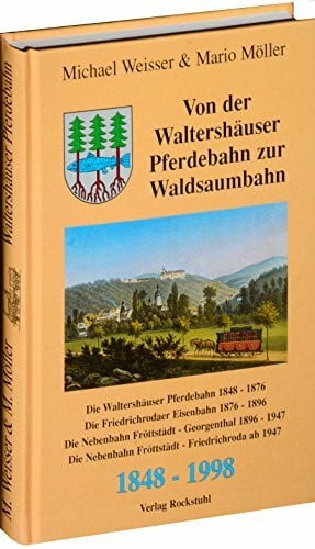 Möller, Mario Von der Waltershäuser Pferdebahn zur Waldsaumbahn Flöttstädt-Georgenthal 1848-1998: Die Waltershäuser Pferdebahn 1848-1876. Die Friedrichrodaer ... (Reststrecke/seit 1947)