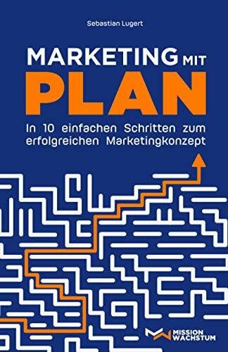 Lugert, Sebastian Marketing mit Plan: In 10 einfachen Schritten zum erfolgreichen Marketingkonzept