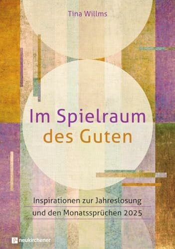 Willms, Tina Im Spielraum des Guten: Inspirationen zur Jahreslosung und den Monatssprüchen 2025