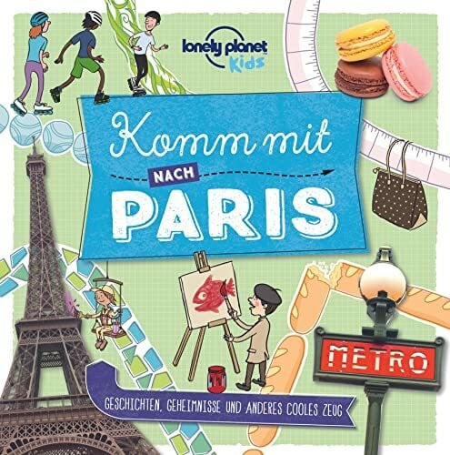 Planet, Lonely Lonely Planet Kinderreiseführer Komm mit nach Paris (Lonely Planet Kids): Geschichten, Geheimnisse und anderes cooles Zeug (Lonely Planet Kids Komm mit)