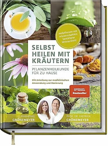 Friederike Grönemeyer Selbst Heilen mit Kräutern: Pflanzenheilkunde für zu Hause - Mit Anleitung zur medizinischen Anwendung und Dosierung - Heilpflanzen mit wissenschaftlich bestätigter Wirksamkeit!