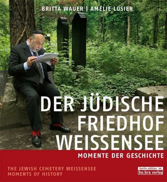Britta Wauer Der jüdische Friedhof Weißensee / The Jewish Cemetery Weissensee: Momente der Geschichte / Moments in History: Momente der Geschichte / Moments of History