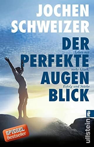 Schweizer, Jochen Der perfekte Augenblick: Leben mit mehr Glück, Erfolg und Stärke