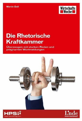 Dall, Martin Die Rhetorische Kraftkammer: Überzeugen mit starken Reden und prägnanten Wortmeldungen (WirtschaftsWoche-Sachbuch)