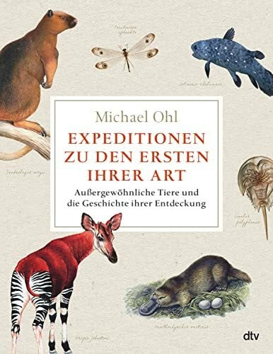 Ohl, Michael Expeditionen zu den Ersten ihrer Art: Außergewöhnliche Tiere und die Geschichte ihrer Entdeckung | Reich bebildert, mit vielen farbigen Abbildungen und Karten