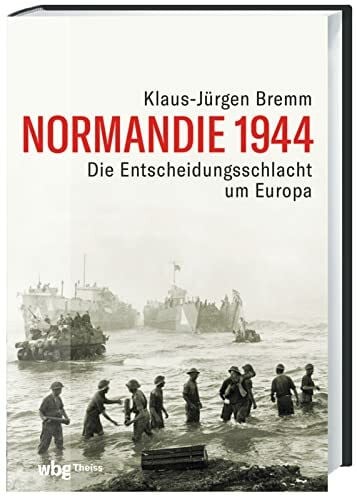 Bremm, Klaus-Jürgen Normandie 1944: Die Entscheidungsschlacht um Europa
