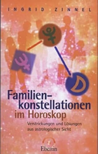 Zinnel, Ingrid Familienkonstellationen im Horoskop: Verstrickungen und Lösungen aus astrologischer Sicht (Standardwerke der Astrologie)
