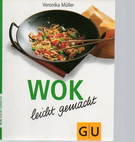 Veronika Müller Wok - leicht gemacht: Raffiniert und unkompliziert - köstliche Wokgerichte, die garantiert gelingen und im Nu zubereitet sind