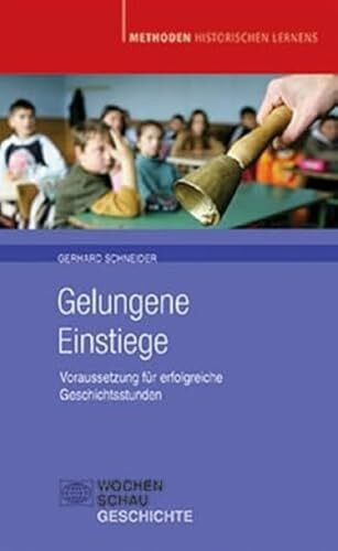 Schneider, Gerhard Gelungene Einstiege: Voraussetzung für erfolgreiche Geschichtsstunden (Methoden Historischen Lernens)