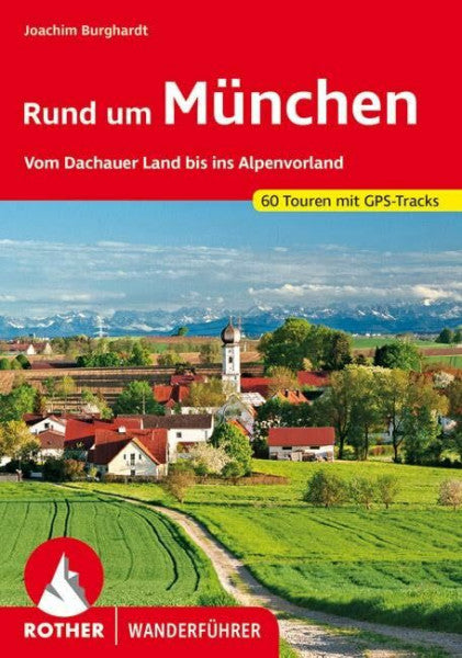 Burghardt, Joachim Rund um München: Vom Dachauer Land bis ins Alpenvorland. 60 Touren. Mit GPS-Tracks (Rother Wanderführer)