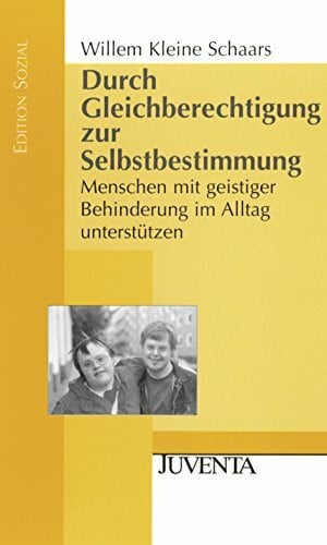 Kleine Schaars, Willem Durch Gleichberechtigung zur Selbstbestimmung: Menschen mit geistiger Behinderung im Alltag unterstützen. (Edition Sozial)