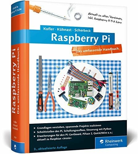Kofler, Michael Raspberry Pi: Das umfassende Handbuch, komplett in Farbe – aktuell zu Raspberry Pi 3 und Zero – inkl. Schnittstellen, Schaltungsaufbau, Steuerung mit ... Gertboard, PiFace und Quick2Wire