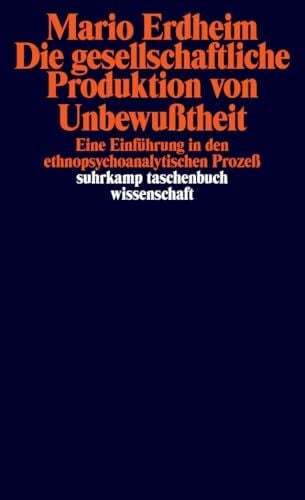 Erdheim, Mario Die gesellschaftliche Produktion von Unbewußtheit: Eine Einführung in den ethnopsychoanalytischen Prozeß (suhrkamp taschenbuch wissenschaft)