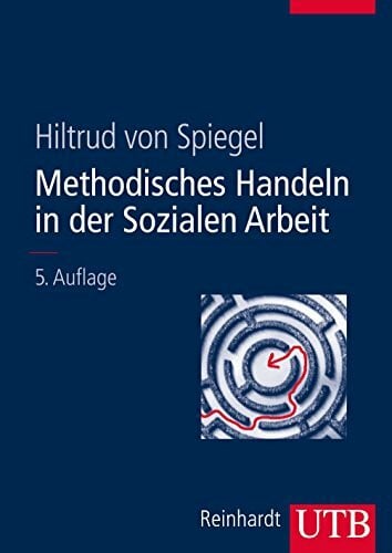 von Spiegel, Hiltrud Methodisches Handeln in der Sozialen Arbeit: Grundlagen und Arbeitshilfen für die Praxis