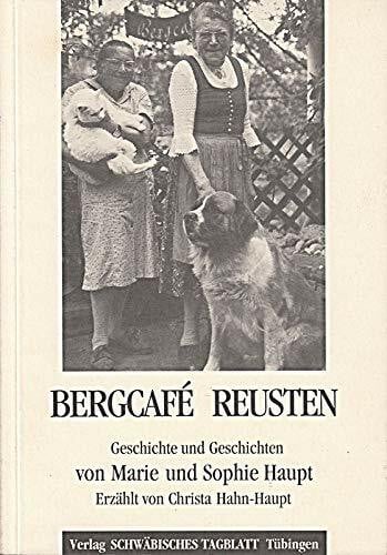 Christa Hahn-Haupt Bergcafé Reusten: Geschichte und Geschichten von Marie und Sophie Haupt
