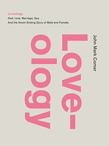 Comer, John Mark Loveology: God. Love. Marriage. Sex. And the Never-Ending Story of Male and Female.