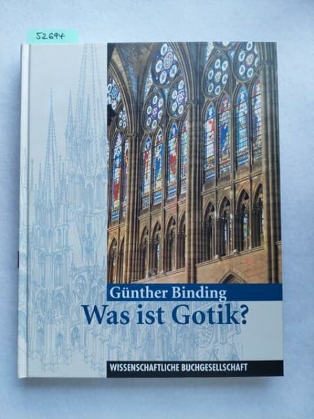 Binding, Günther Was ist Gotik?: Eine Analyse der gotischen Kirchen in Frankreich, England und Deutschland 1140-1350