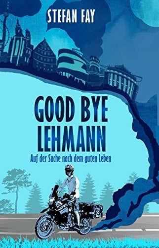 Fay, Stefan Good Bye, Lehmann: Auf der Suche nach dem guten Leben