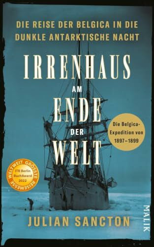 Frey, Ulrike Irrenhaus am Ende der Welt: Die Reise der Belgica in die dunkle antarktische Nacht. Die Belgica-Expedition von 1897–1899 | Spannende Polar-Expedition, filmreif erzählt