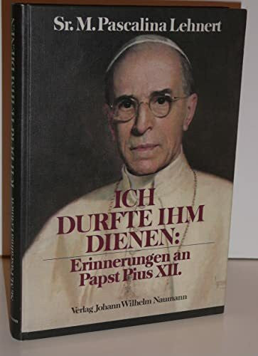 M. Pascalina Lehnert Ich durfte Ihm dienen: Erinnerungen an Papst Pius XII.