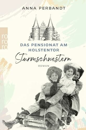 Perbandt, Anna Das Pensionat am Holstentor: Sturmschwestern: Eine historische Familiensaga in Lübeck (Die Holstentor-Reihe, Band 2)