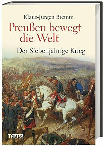 Bremm, Klaus-Jürgen Preußen bewegt die Welt: Der Siebenjährige Krieg 1756–63