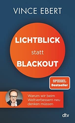Ebert, Vince Lichtblick statt Blackout: Warum wir beim Weltverbessern neu denken müssen | Zum Scheitern der Energiewende in Deutschland