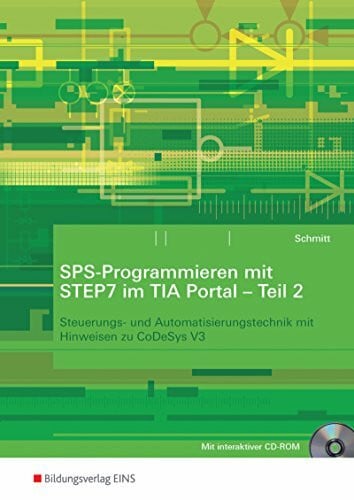 Schmitt, Karl SPS-Programmieren mit STEP7 im TIA Portal: Teil 2: Steuerungs- und Automatisierungstechnik mit Hinweisen zu CoDeSys V3: Arbeitsheft